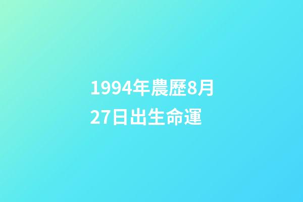 1994年農歷8月27日出生命運 (1994年農歷8月27日陽歷是多少)-第1張-觀點-玄機派
